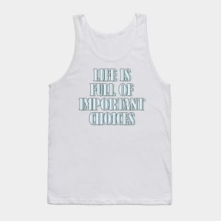 Life is full of important choices 1 Tank Top